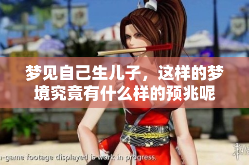 梦见自己生儿子，这样的梦境究竟有什么样的预兆呢