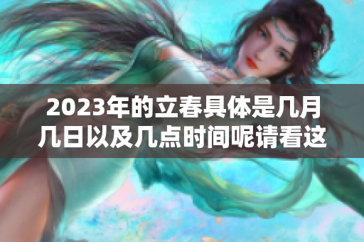 2023年的立春具体是几月几日以及几点时间呢请看这里
