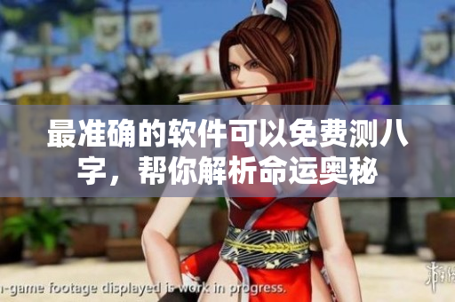 最准确的软件可以免费测八字，帮你解析命运奥秘
