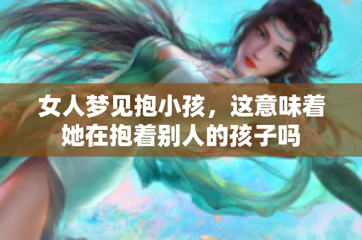 女人梦见抱小孩，这意味着她在抱着别人的孩子吗
