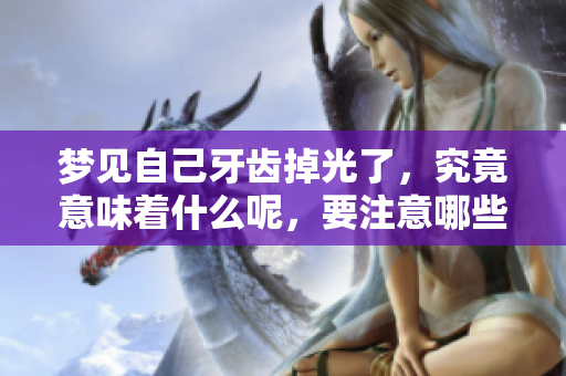 梦见自己牙齿掉光了，究竟意味着什么呢，要注意哪些事项呢