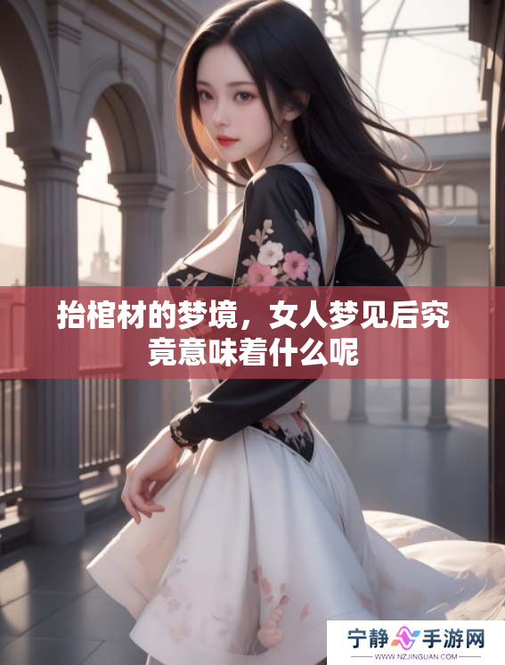 抬棺材的梦境，女人梦见后究竟意味着什么呢