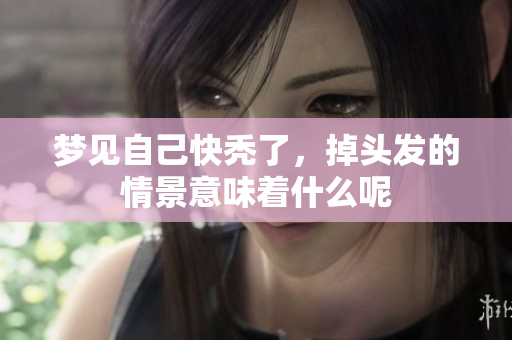 梦见自己快秃了，掉头发的情景意味着什么呢