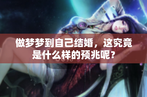 做梦梦到自己结婚，这究竟是什么样的预兆呢？