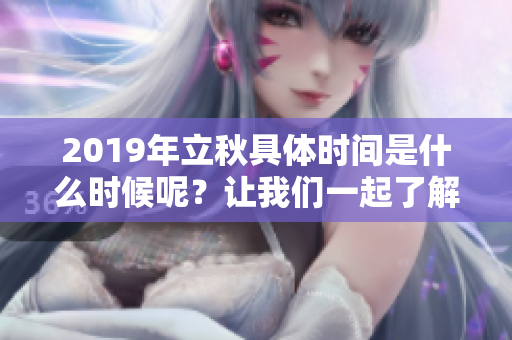 2019年立秋具体时间是什么时候呢？让我们一起了解一下吧！
