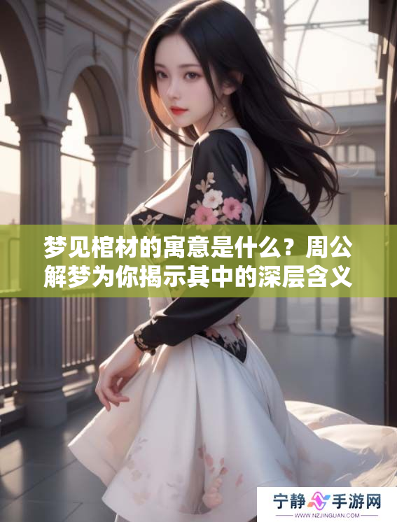 梦见棺材的寓意是什么？周公解梦为你揭示其中的深层含义