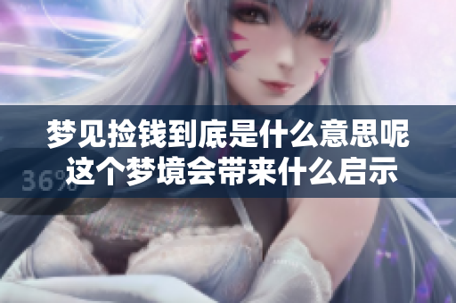 梦见捡钱到底是什么意思呢 这个梦境会带来什么启示和预示呢