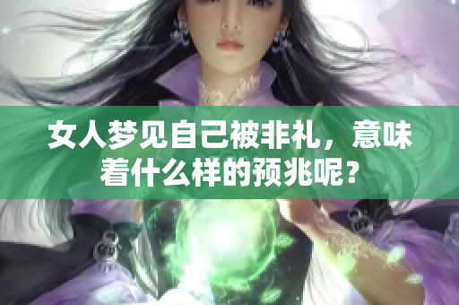 女人梦见自己被非礼，意味着什么样的预兆呢？