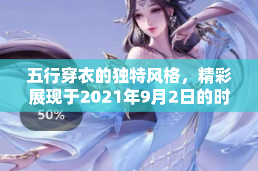 五行穿衣的独特风格，精彩展现于2021年9月2日的时尚秀中