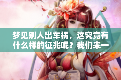 梦见别人出车祸，这究竟有什么样的征兆呢？我们来一起分析一下。