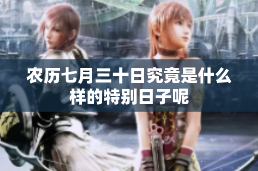 农历七月三十日究竟是什么样的特别日子呢
