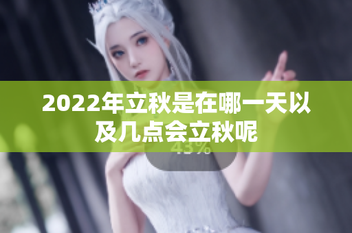 2022年立秋是在哪一天以及几点会立秋呢