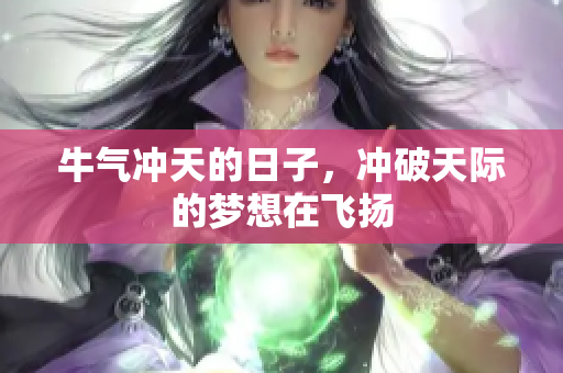 牛气冲天的日子，冲破天际的梦想在飞扬