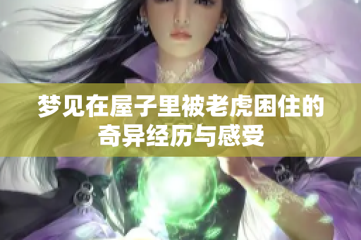 梦见在屋子里被老虎困住的奇异经历与感受