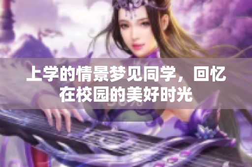 上学的情景梦见同学，回忆在校园的美好时光