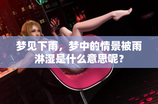 梦见下雨，梦中的情景被雨淋湿是什么意思呢？