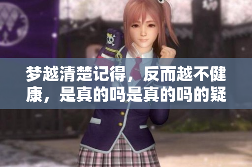梦越清楚记得，反而越不健康，是真的吗是真的吗的疑问让人思考