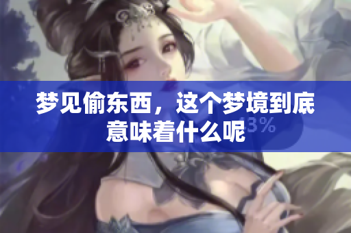 梦见偷东西，这个梦境到底意味着什么呢