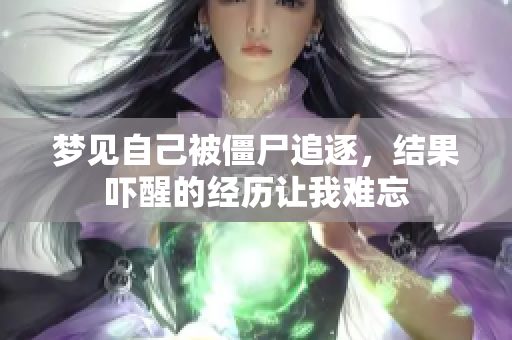 梦见自己被僵尸追逐，结果吓醒的经历让我难忘