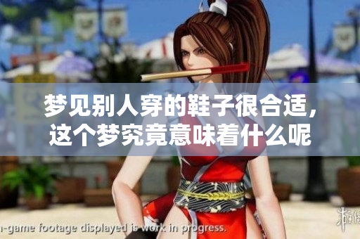 梦见别人穿的鞋子很合适，这个梦究竟意味着什么呢