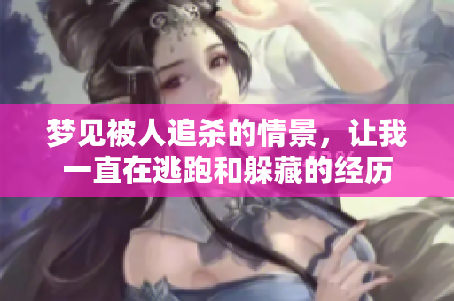 梦见被人追杀的情景，让我一直在逃跑和躲藏的经历