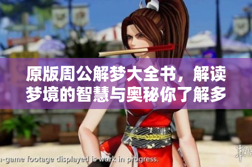 原版周公解梦大全书，解读梦境的智慧与奥秘你了解多少呢