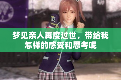 梦见亲人再度过世，带给我怎样的感受和思考呢