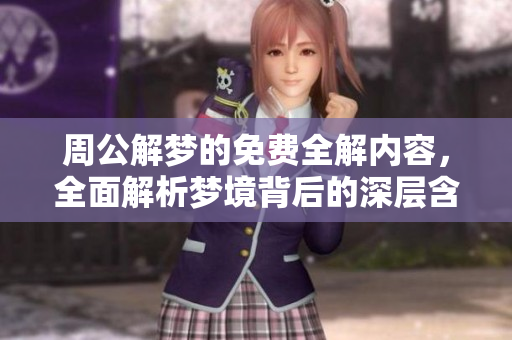 周公解梦的免费全解内容，全面解析梦境背后的深层含义