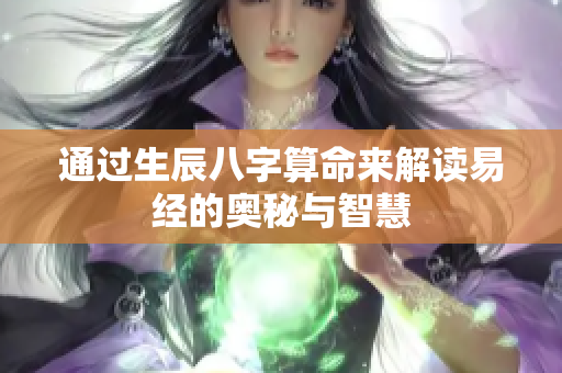 通过生辰八字算命来解读易经的奥秘与智慧