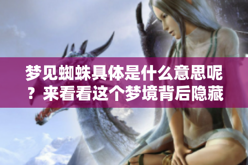梦见蜘蛛具体是什么意思呢？来看看这个梦境背后隐藏的深意吧！