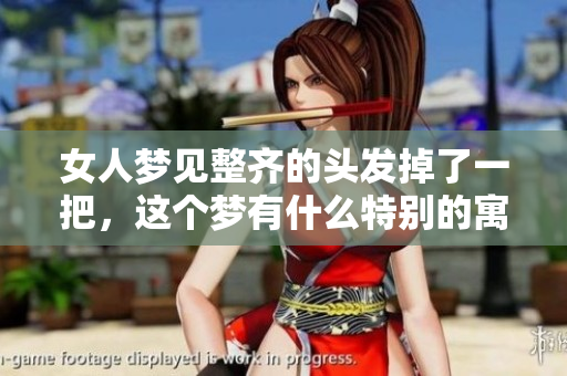 女人梦见整齐的头发掉了一把，这个梦有什么特别的寓意吗