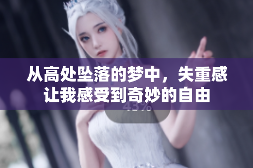 从高处坠落的梦中，失重感让我感受到奇妙的自由