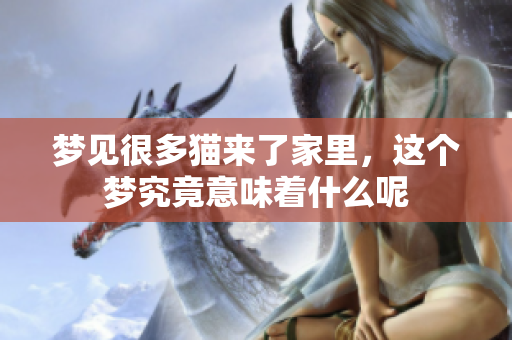 梦见很多猫来了家里，这个梦究竟意味着什么呢