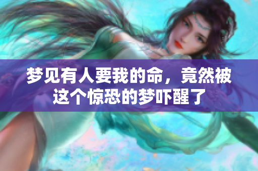 梦见有人要我的命，竟然被这个惊恐的梦吓醒了