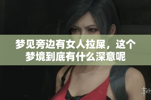 梦见旁边有女人拉屎，这个梦境到底有什么深意呢