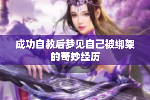 成功自救后梦见自己被绑架的奇妙经历