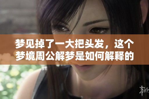 梦见掉了一大把头发，这个梦境周公解梦是如何解释的呢