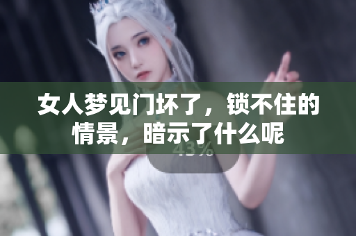女人梦见门坏了，锁不住的情景，暗示了什么呢