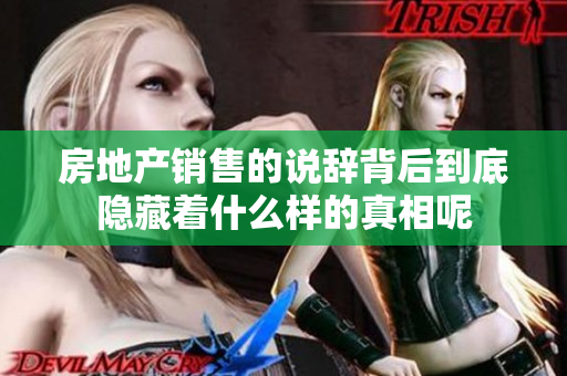 房地产销售的说辞背后到底隐藏着什么样的真相呢