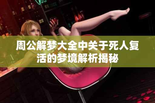 周公解梦大全中关于死人复活的梦境解析揭秘