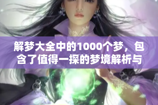解梦大全中的1000个梦，包含了值得一探的梦境解析与深意