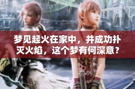 梦见起火在家中，并成功扑灭火焰，这个梦有何深意？