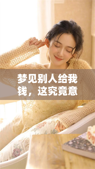 梦见别人给我钱，这究竟意味着什么呢？有什么特别的预兆在其中吗？