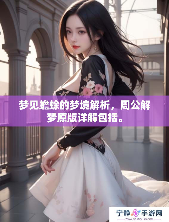 梦见蟾蜍的梦境解析，周公解梦原版详解包括。