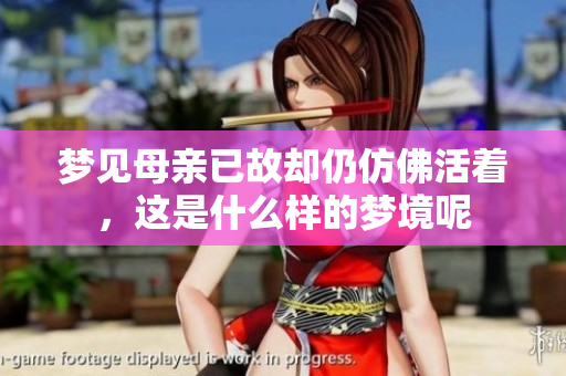 梦见母亲已故却仍仿佛活着，这是什么样的梦境呢