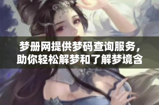梦册网提供梦码查询服务，助你轻松解梦和了解梦境含义