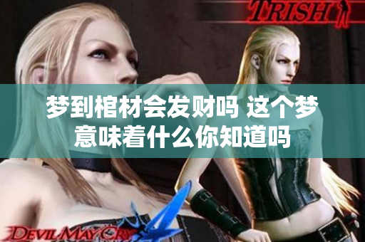 梦到棺材会发财吗 这个梦意味着什么你知道吗