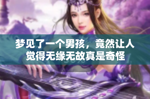 梦见了一个男孩，竟然让人觉得无缘无故真是奇怪