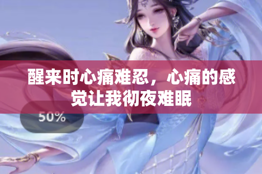 醒来时心痛难忍，心痛的感觉让我彻夜难眠