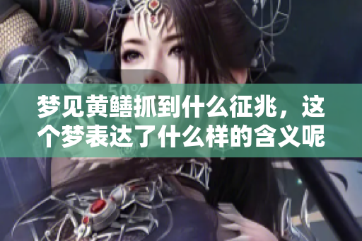 梦见黄鳝抓到什么征兆，这个梦表达了什么样的含义呢